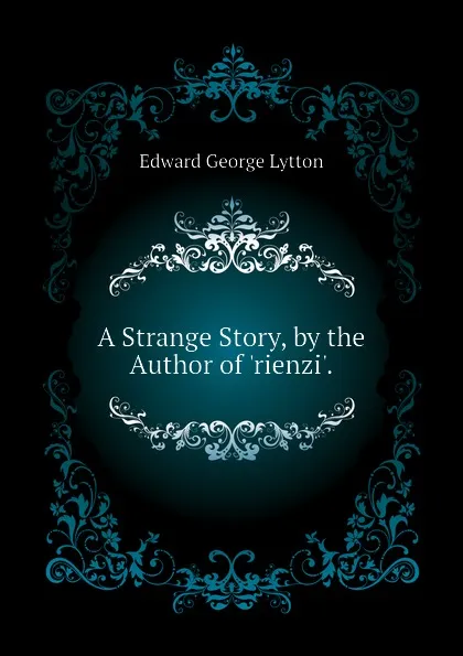 Обложка книги A Strange Story, by the Author of rienzi., Edward George Lytton