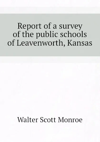 Обложка книги Report of a survey of the public schools of Leavenworth, Kansas, Walter Scott Monroe