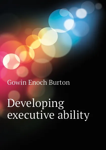 Обложка книги Developing executive ability, Gowin Enoch Burton