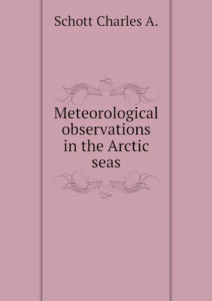 Обложка книги Meteorological observations in the Arctic seas, Schott Charles A.