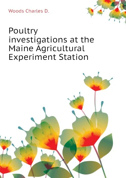 Обложка книги Poultry investigations at the Maine Agricultural Experiment Station, Woods Charles D.