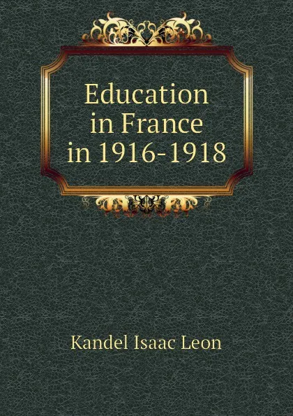 Обложка книги Education in France in 1916-1918, Kandel Isaac Leon