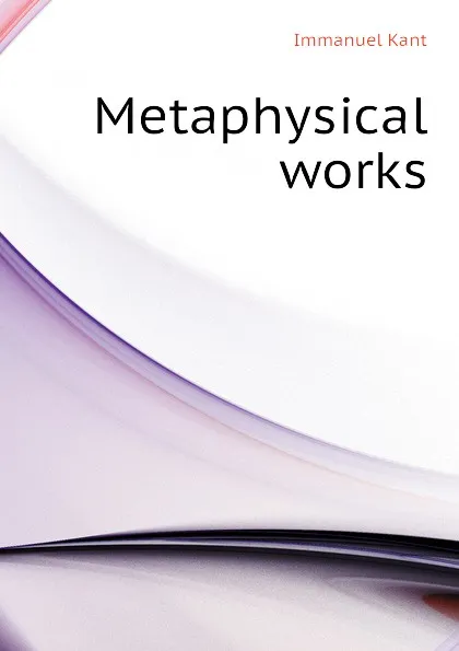 Обложка книги Metaphysical works, И. Кант