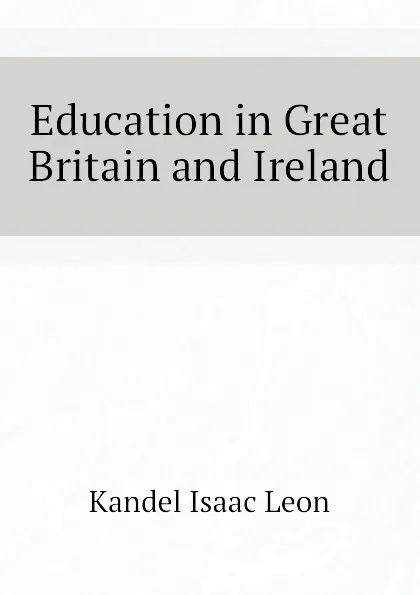 Обложка книги Education in Great Britain and Ireland, Kandel Isaac Leon