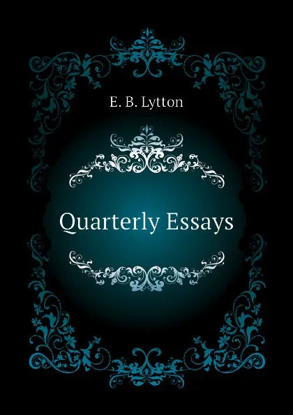 Обложка книги Quarterly Essays, E. B. Lytton