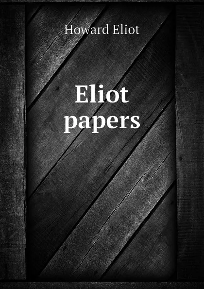 Обложка книги Eliot papers, Howard Eliot