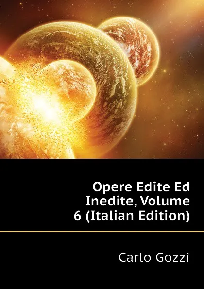 Обложка книги Opere Edite Ed Inedite, Volume 6 (Italian Edition), Carlo Gozzi