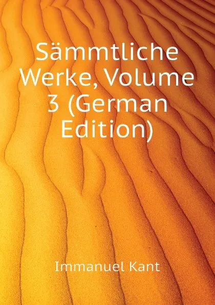 Обложка книги Sammtliche Werke, Volume 3 (German Edition), И. Кант