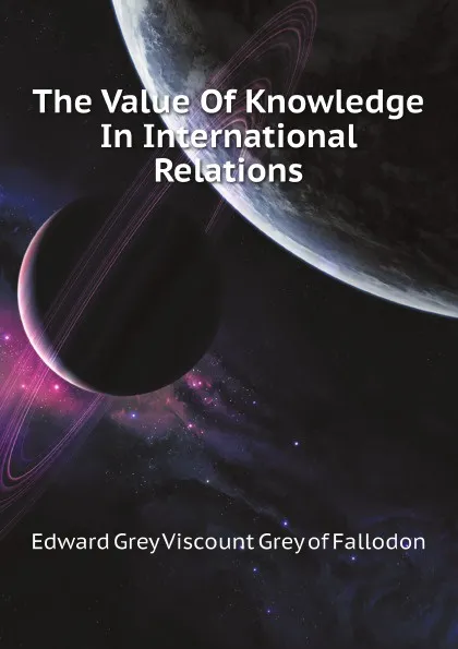 Обложка книги The Value Of Knowledge In International Relations, Edward Grey Viscount Grey of Fallodon