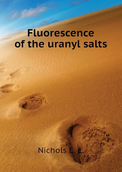 Обложка книги Fluorescence of the uranyl salts, Nichols E. L.