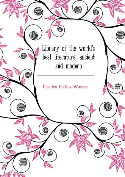 Обложка книги Library of the worlds best literature, ancient and modern, Charles Dudley Warner