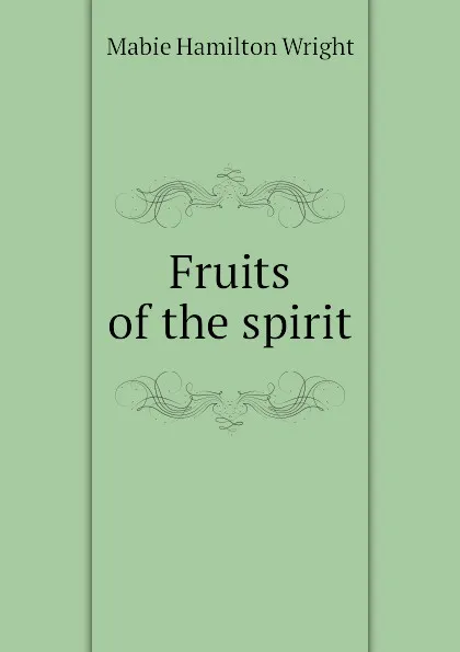 Обложка книги Fruits of the spirit, Mabie Hamilton Wright