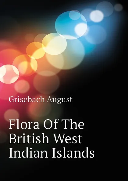 Обложка книги Flora Of The British West Indian Islands, Grisebach August