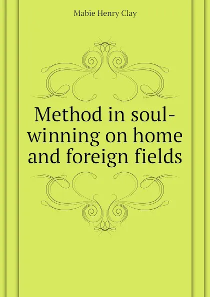 Обложка книги Method in soul-winning on home and foreign fields, Mabie Henry Clay