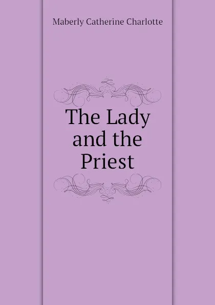 Обложка книги The Lady and the Priest, Maberly Catherine Charlotte