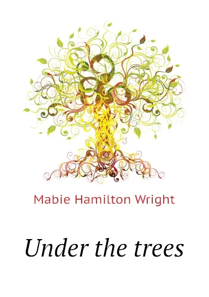 Обложка книги Under the trees, Mabie Hamilton Wright