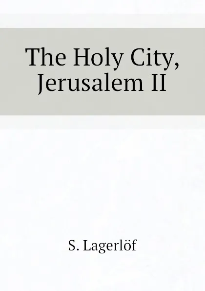 Обложка книги The Holy City, Jerusalem II, Lagerlöf Selma