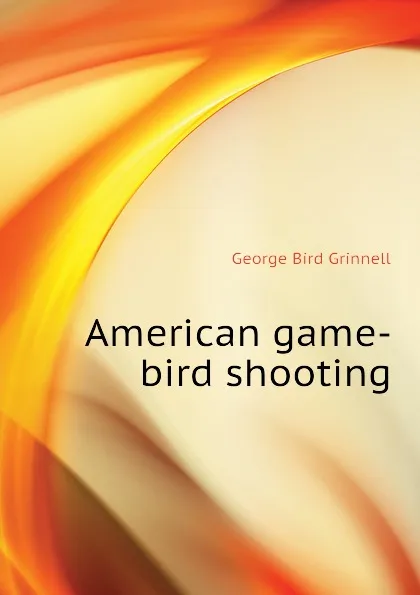 Обложка книги American game-bird shooting, Grinnell George Bird