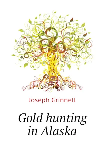 Обложка книги Gold hunting in Alaska, Joseph Grinnell