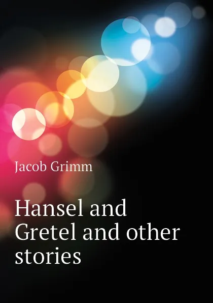 Обложка книги Hansel and Gretel and other stories, Jacob Grimm