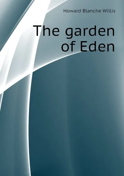 Обложка книги The garden of Eden, Howard Blanche Willis