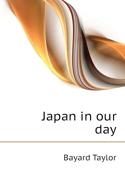 Обложка книги Japan in our day, Bayard Taylor