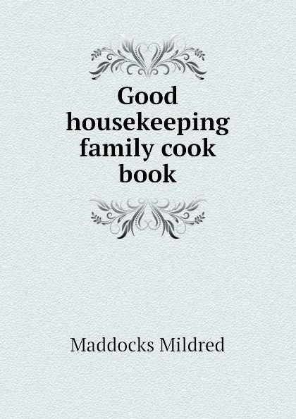 Обложка книги Good housekeeping family cook book, Maddocks Mildred