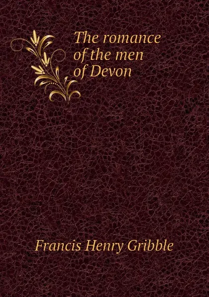 Обложка книги The romance of the men of Devon, Gribble Francis Henry