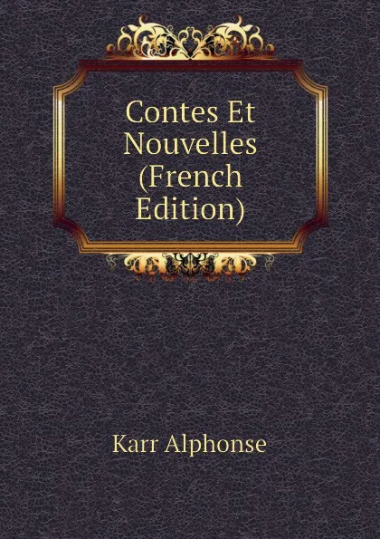 Обложка книги Contes Et Nouvelles (French Edition), Karr Alphonse