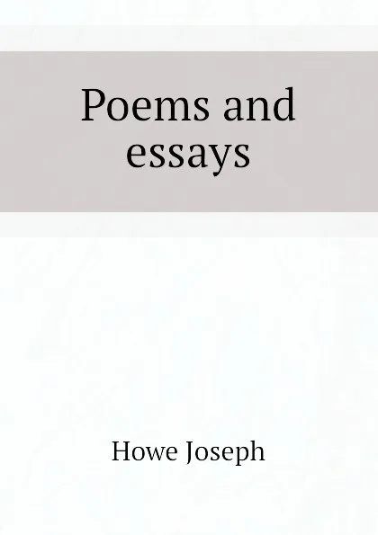 Обложка книги Poems and essays, Howe Joseph