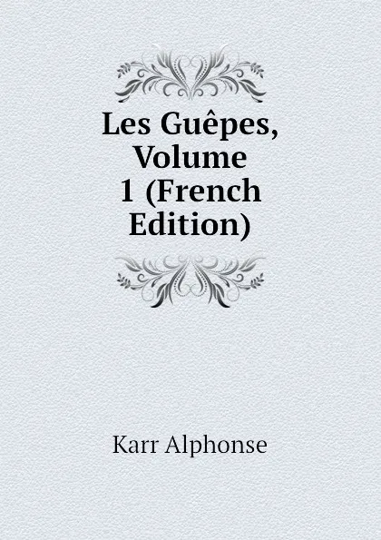 Обложка книги Les Guepes, Volume 1 (French Edition), Karr Alphonse