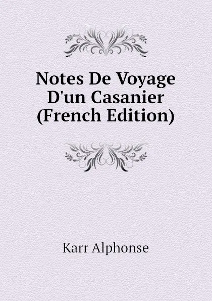 Обложка книги Notes De Voyage Dun Casanier (French Edition), Karr Alphonse