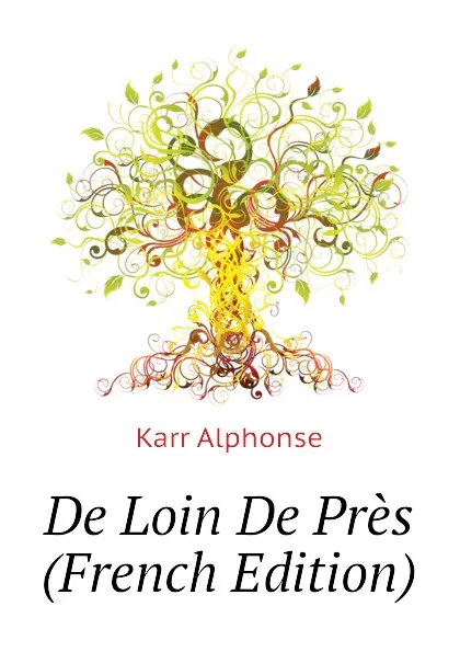Обложка книги De Loin De Pres (French Edition), Karr Alphonse