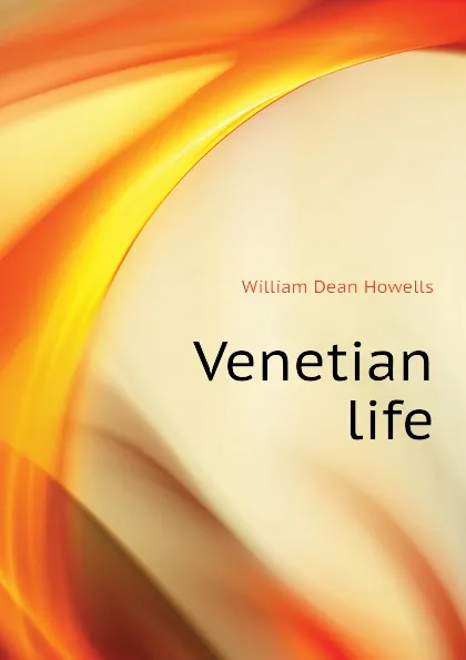 Обложка книги Venetian life, William Dean Howells