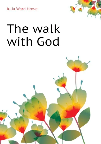 Обложка книги The walk with God, Howe Julia Ward