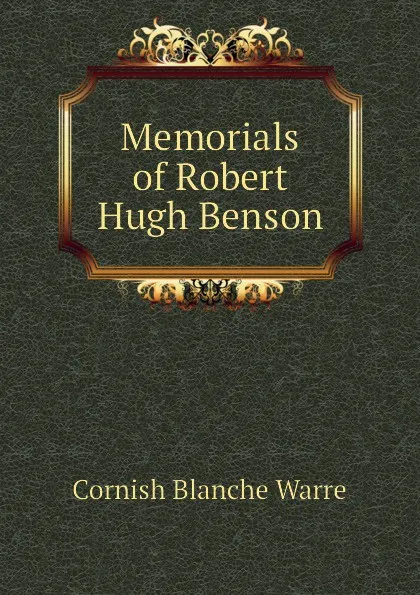 Обложка книги Memorials of Robert Hugh Benson, Cornish Blanche Warre