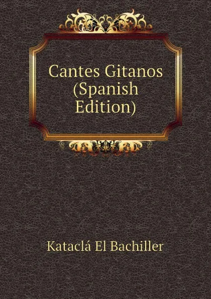 Обложка книги Cantes Gitanos (Spanish Edition), Kataclá El Bachiller