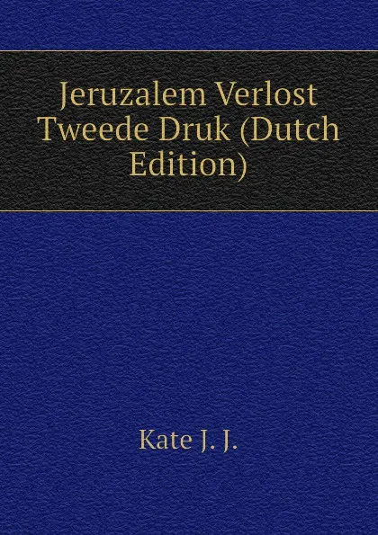 Обложка книги Jeruzalem Verlost Tweede Druk (Dutch Edition), Kate J. J.