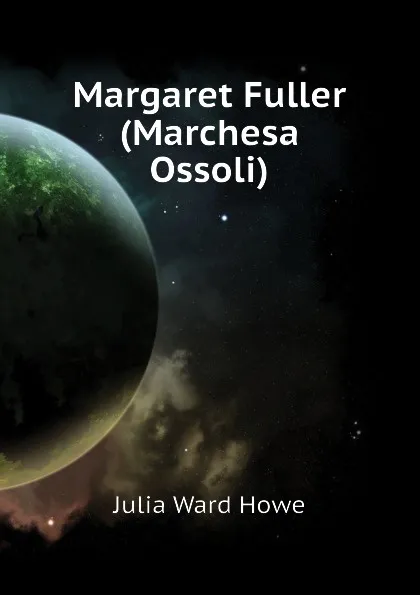 Обложка книги Margaret Fuller (Marchesa Ossoli), Howe Julia Ward