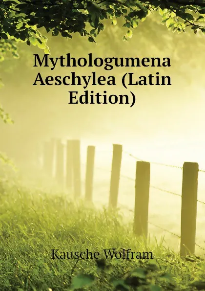 Обложка книги Mythologumena Aeschylea (Latin Edition), Kausche Wolfram