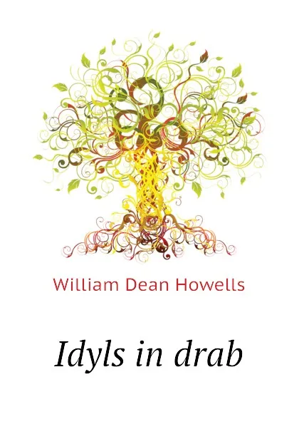 Обложка книги Idyls in drab, William Dean Howells
