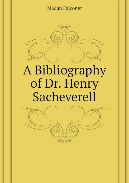 Обложка книги A Bibliography of Dr. Henry Sacheverell, Madan Falconer