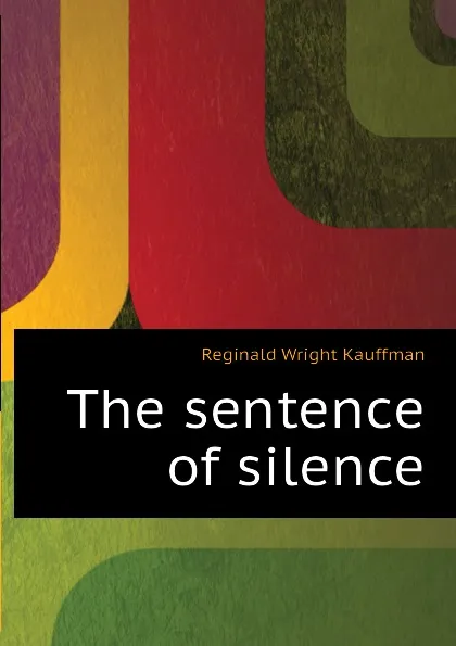 Обложка книги The sentence of silence, Kauffman Reginald Wright