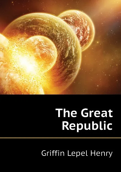 Обложка книги The Great Republic, Griffin Lepel Henry