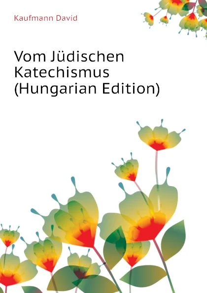 Обложка книги Vom Judischen Katechismus (Hungarian Edition), Kaufmann David