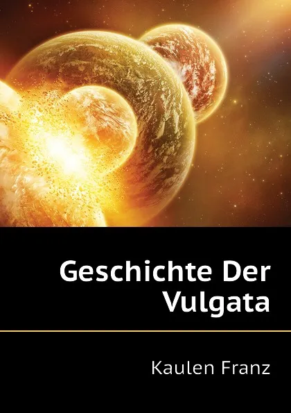 Обложка книги Geschichte Der Vulgata, Kaulen Franz