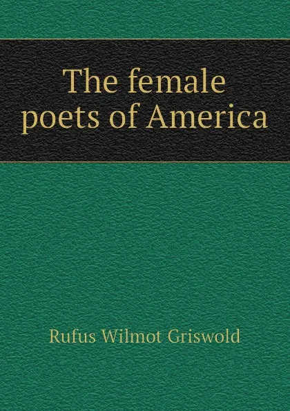 Обложка книги The female poets of America, Griswold Rufus W