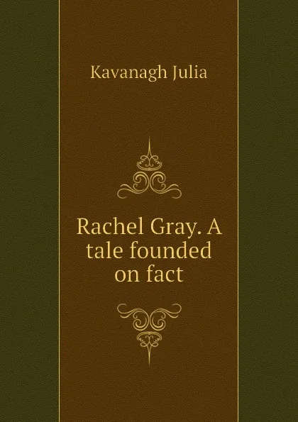 Обложка книги Rachel Gray. A tale founded on fact, Kavanagh Julia