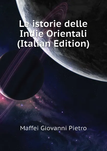 Обложка книги Le istorie delle Indie Orientali (Italian Edition), Maffei Giovanni Pietro