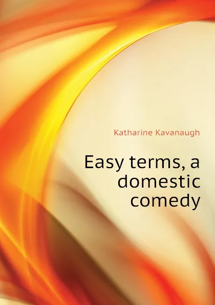 Обложка книги Easy terms, a domestic comedy, Katharine Kavanaugh